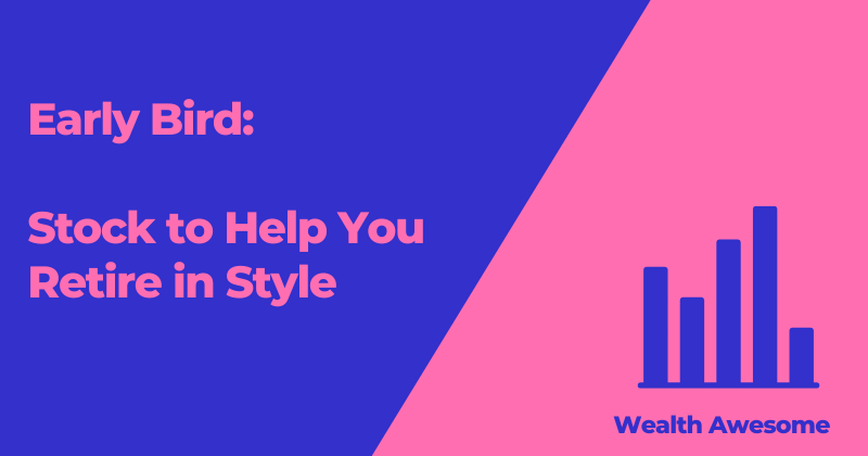 Early Bird: Stock to Help You Retire in Style