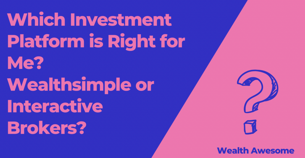 Which Investment Platform is Right for Me? Wealthsimple or Interactive Brokers?