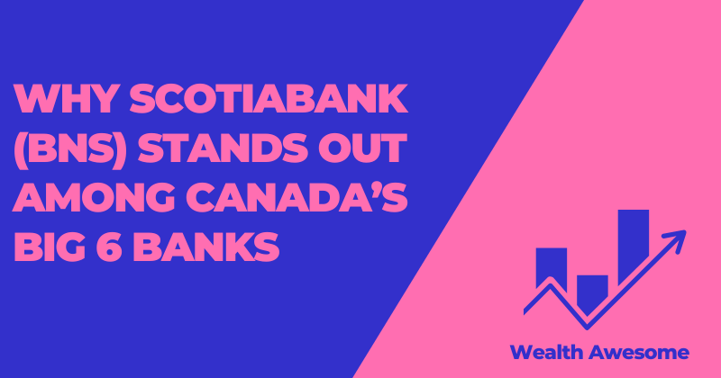 Why Scotiabank Stands Out Among Canada’s Big 6 Banks