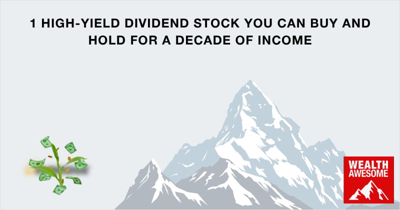 1 High-Yield Dividend Stock You Can Buy and Hold for a Decade of Income