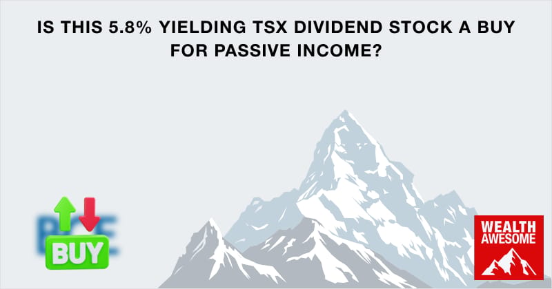 Is This 5.8% Yielding TSX Dividend Stock a Buy for Passive Income?