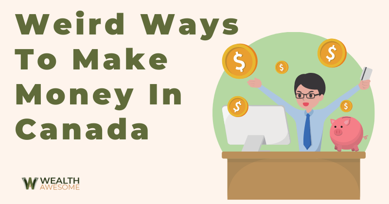 Weird Ways To Make Money In Canada