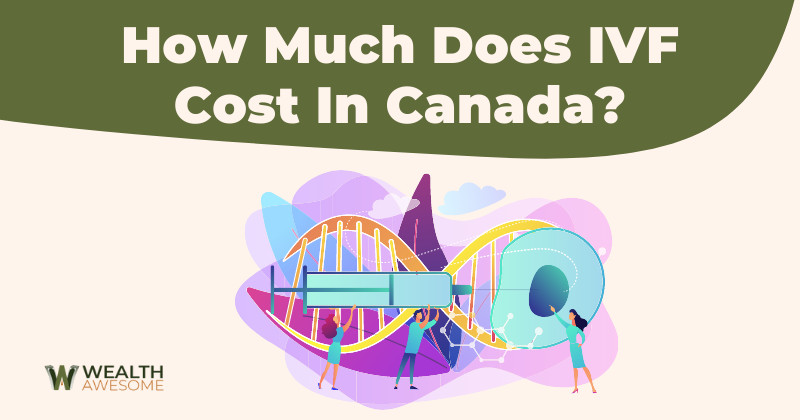 How Much Does IVF Cost In Canada
