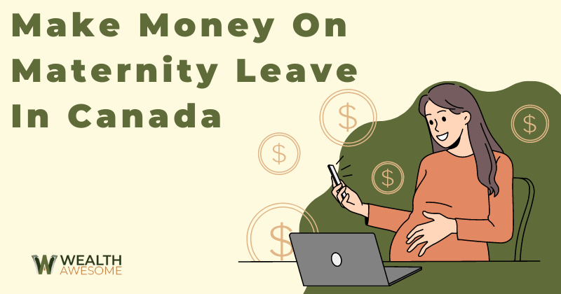 make money on maternity leave in canada