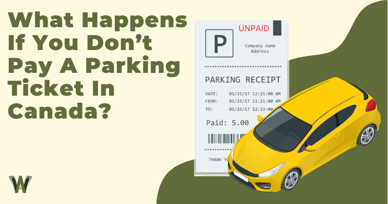 What Happens If You Don’t Pay A Parking Ticket In Canada