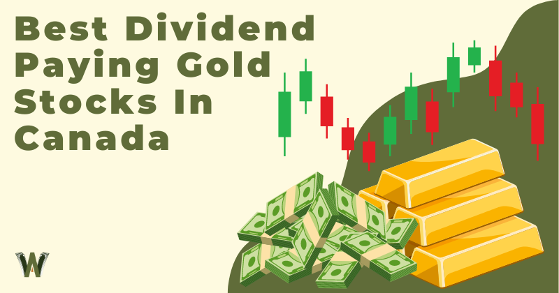 Best Dividend-Paying Gold Stocks In Canada