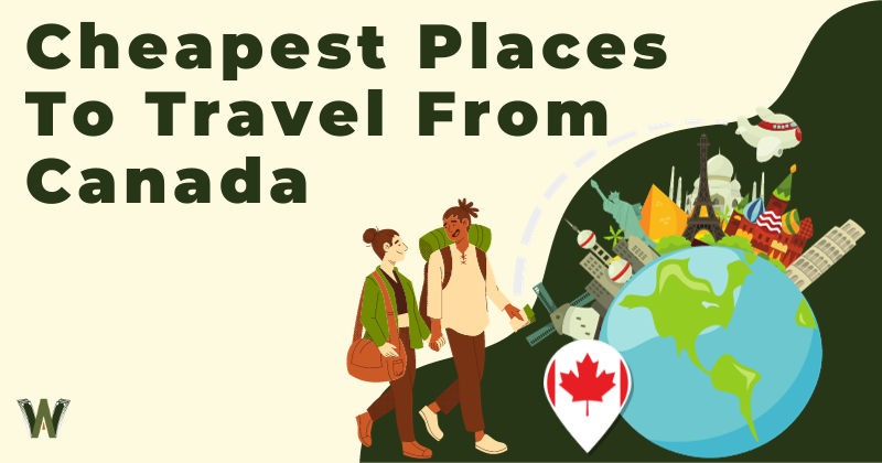 Cheapest Places To Travel From Canada